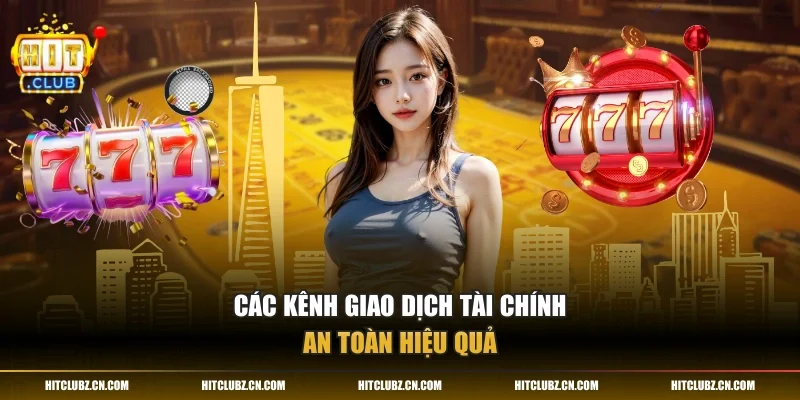 Các kênh giao dịch tài chính an toàn hiệu quả