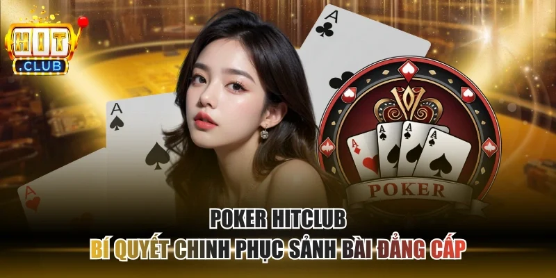 Poker HITCLUB - Bí Quyết Chinh Phục Sảnh Bài Đẳng Cấp
