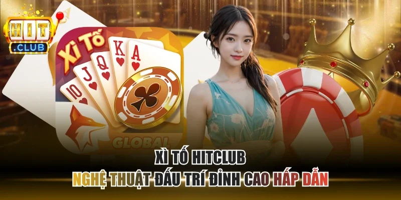 Xì Tố HITCLUB - Nghệ Thuật Đấu Trí Đỉnh Cao Hấp Dẫn